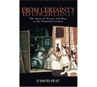 From Certainty to Uncertainty: The Story of Science and Ideas in the Twentieth Century