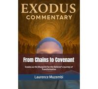 From Chains to Covenant: Exodus as the Blueprint for the Believer's Journey of Transformation (Bible Commentary)