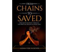 From Chains To Saved: One Man's Journey Through The Spiritual Realm of Addiction