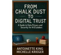 From Chalk Dust To Digital Trust: A Guide in Data Privacy and Security for K-12 Leaders
