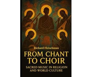 From Chant to Choir: Sacred Music in World Religions and Cultures (Rediscovering Classical Music)