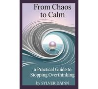 FROM CHAOS TO CALM.: A Practical Guide to Stop Overthinking