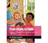 From Chaos to Calm: Dealing with Challenging Behaviors in Preschool Classrooms: A Teacher's Guide
