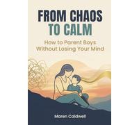 From Chaos to Calm: How to Parent Boys Without Losing Your Mind