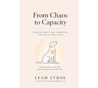 From Chaos to Capacity: Building Clarity and Connection Through Co-Regulation (Rethinking Canine Behavior)