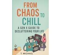 From Chaos to Chill: A Gen X Guide to Decluttering Your Life (Gen X Live Smarter Series)