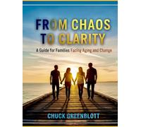 FROM CHAOS TO CLARITY: A Guide for Families Facing Aging and Change