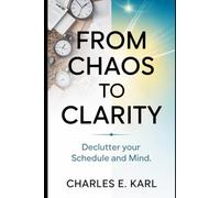 FROM CHAOS TO CLARITY: Declutter your schedule and mind
