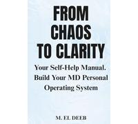 FROM CHAOS TO CLARITY: Your Self-Help Manual. Build Your MD Personal Operating System