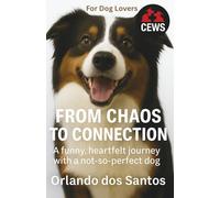 From Chaos to Connection: A funny, heartfelt journey with a not-so-perfect dog (The Dog Lovers Series)