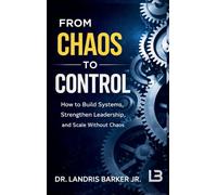From Chaos to Control: How to Build Systems, Strengthen Leadership, and Scale Without Chaos