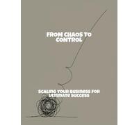 From Chaos To Control: Scaling Your Business For Ultimate Success