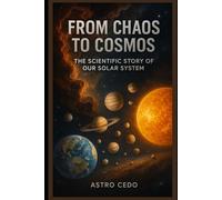 From Chaos to Cosmos: The Scientific Story of Our Solar System