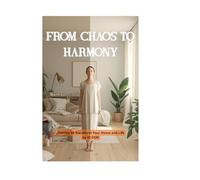 From Chaos to Harmony: A Journey to Transform Your Home and Life
