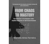 FROM CHAOS TO MASTERY: The Achitecture of the Champion's Mind - Cognitive Engineering for Split-Second Decisions