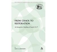 From Chaos to Restoration: An Integrative Reading of Isaiah 24-27: 61 (The Library of Hebrew Bible/Old Testament Studies)
