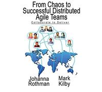 From Chaos to Successful Distributed Agile Teams: Collaborate to Deliver