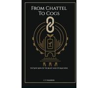 From Chattel To Cogs: The New Skin of the Beast and its Machine (Diakrisian Insights (for Scholars))