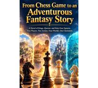 From Chess Game to an Adventurous Fantasy Story: A Novel of Kings, Queens, and Sixty-Four Squares. Two Players. Two Armies. Four Worlds. One Checkmate.