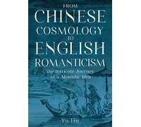 From Chinese Cosmology to English Romanticism: The Intricate Journey of a Monistic Idea (East-West Encounters in Literature and Cultural Studies)