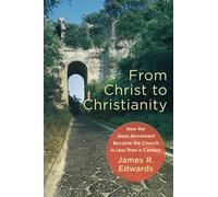 From Christ to Christianity: How the Jesus Movement Became the Church in Less Than a Century