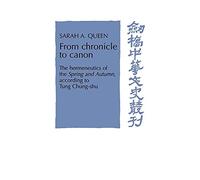 From Chronicle to Canon: The Hermeneutics of the Spring and Autumn Annals According to Tung Chung-shu (Cambridge Studies in Chinese History, Literature & Institutions)