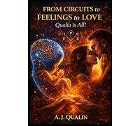 From Circuits to Feelings to Love: Qualia is All! (The Qualin Revolution)