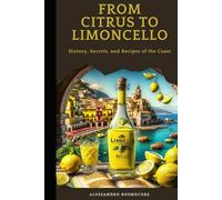 From Citrus to Limoncello: History, Secrets, and Recipes of the Coast