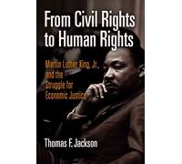 From Civil Rights to Human Rights: Martin Luther King, Jr., and the Struggle for Economic Justice (Politics and Culture in Modern America)