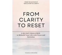 From Clarity to Reset: A 30-DAY CHALLENGE to Rebuild Your Life with Focus and Intention