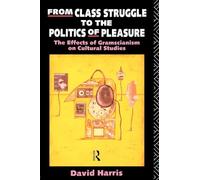 From Class Struggle to the Politics of Pleasure: The Effects of Gramscianism on Cultural Studies (Fallen Leaf Ref Books in Music; 21)