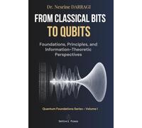From Classical Bits to Qubits: Foundations, Principles, and Information-Theoretic Perspectives (Quantum Foundations Series)