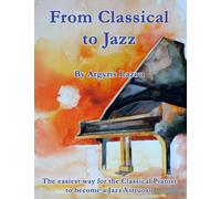 From Classical to Jazz: The easiest way for the Classical Pianist to become a Jazz Virtuoso