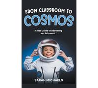 From Classroom to Cosmos: A Kids Guide to Becoming an Astronaut