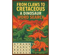 From Claws to Cretaceous: A Dinosaur Word Search: Easy-to-read word searches about Paleontology, fossils, prehistoric era, and more Over 50 puzzles … Perfect for vacations, holidays, and leisure