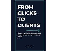 From Clicks to Clients: A Simple, Modern Guide to Building Trust and Creating Opportunities Online