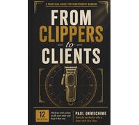 From Clippers to Clients: The 12-W ction Plan for Barbers Who Want More Local Clients, Fewer Slow Days, and a Chair That Stays Booked