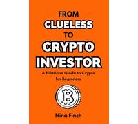 From Clueless To Crypto Investor: A Hilarious Guide to Crypto for Beginners (From Beginner To Expert)