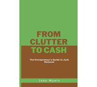 From Clutter to Cash: The Entrepreneur's Guide to Junk Removal
