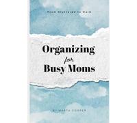 From Cluttered to Calm: Organizing for Busy Moms