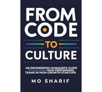 From Code to Culture: An Engineering Manager's Guide to Building High-Performing Teams in High-Growth Startups