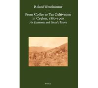 From Coffee to Tea Cultivation in Ceylon, 1880-1900: An Economic and Social History: 29 (Brill's Indological Library)