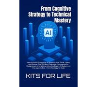 From Cognitive Strategy to Technical Mastery: How to Build Enterprise AI Systems that Think, Learn, and Evolve: The 12 Pillars Cognitive Framework for ... in the Agentic Era - From Strategy to Code