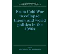 From Cold War to Collapse: Theory and World Politics in the 1980s: 25 (Cambridge Studies in International Relations, Series Number 25)