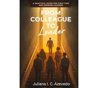 From Colleague to Leader: A Practical Guide for First-Time and Growing Leaders