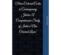 "From Colonial Codes to Contemporary Justice: A Comprehensive Study of India’s New Criminal Laws"