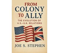 From Colony to Ally: The Evolution of U.S.-U.K. Relations