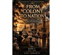 FROM COLONY TO NATION (1825-1900): Growth, Conflict and Federation: Building an Australian Identity (Australia: A Continental History Book 5)
