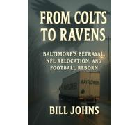 From Colts to Ravens: Baltimore’s Betrayal, NFL Relocation, and Football Reborn (Legends of the Lineup: Icons in American Sport)