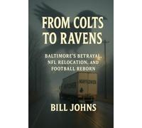 From Colts to Ravens: Baltimore’s Betrayal, NFL Relocation, and Football Reborn (Legends of the Lineup: Icons in American Sport)